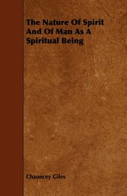 The Nature Of Spirit And Of Man As A Spiritual Being, Giles Chauncey