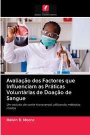 Avalia?o dos Factores que Influenciam as Prticas Voluntrias de Doa?o de Sangue, Moore Melvin B.