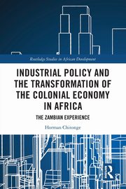 Industrial Policy and the Transformation of the Colonial Economy in Africa, Chitonge Horman