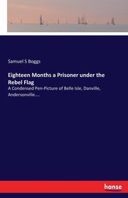 Eighteen Months a Prisoner under the Rebel Flag, Boggs Samuel S