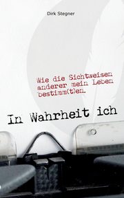 In Wahrheit ich, Stegner Dirk