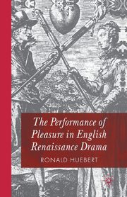 The Performance of Pleasure in English Renaissance Drama, Huebert R.