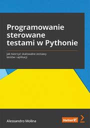 Programowanie sterowane testami w Pythonie. Jak tworzy skalowalne zestawy testw i aplikacji, Alessandro Molina