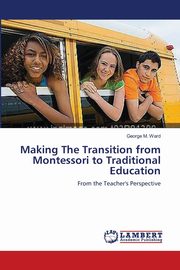 ksiazka tytu: Making the Transition from Montessori to Traditional Education autor: Ward George M.