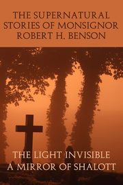 The Supernatural Stories of Monsignor Robert H. Benson, Benson Robert Hugh