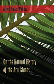 On the Natural History of the Aru Islands, Wallace Alfred Russel