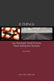 11 Things You Absolutely Need to Know About Selling Your Business, Dini John F.