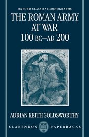 The Roman Army at War 100 BC - Ad 200, Goldsworthy Adrian