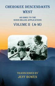 Cherokee Descendants  West   Volume II (A-M), 