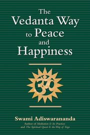 The Vedanta Way to Peace and Happiness, Adiswarananda Swami