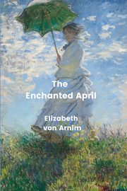 The Enchanted April (Annoted), Arnim Elizabeth von