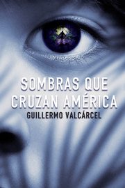 Sombras que cruzan Amrica, Valcarcel Guillermo