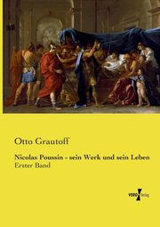 Nicolas Poussin - sein Werk und sein Leben, Grautoff Otto