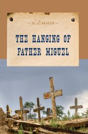 The Hanging of Father Miguel, Armen M. A.