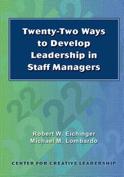 Twenty-Two Ways to Develop Leadership in Staff Managers, Eichinger Robert W