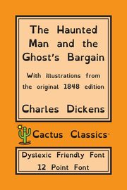 The Haunted Man and the Ghost's Bargain (Cactus Classics Dyslexic Friendly Font), Dickens Charles
