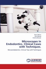 Microscopes in Endodontics. Clinical Cases with Techniques., Mishra Navin