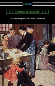 Five Little Peppers and How They Grew, Sidney Margaret