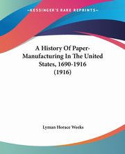 A History Of Paper-Manufacturing In The United States, 1690-1916 (1916), Weeks Lyman Horace