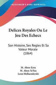 Delices Royales Ou Le Jeu Des Echecs, Aben-Ezra M.