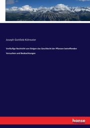 Vorlufige Nachricht von Einigen das Geschlecht der Pflanzen betreffenden Versuchen und Beobachtungen, Klreuter Joseph Gottlieb