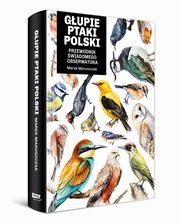 Gupie ptaki Polski. Przewodnik wiadomego obserwatora, Maruszczak Marek
