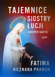 ksiazka tytu: Tajemnice siostry ucji Fatima Nieznana Prawda autor: Gaeta Saverio