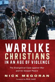 Warlike Christians in an Age of Violence, Megoran Nick