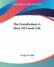 The Grandissimes A Story Of Creole Life, Cable George W.