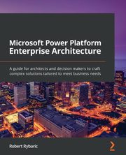 Microsoft Power Platform Enterprise Architecture, Rybaric Robert
