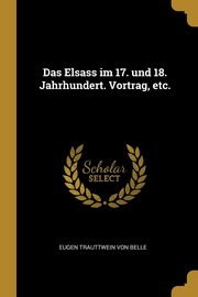 Das Elsass im 17. und 18. Jahrhundert. Vortrag, etc., Trauttwein von belle Eugen