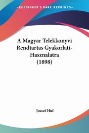 A Magyar Telekkonyvi Rendtartas Gyakorlati-Hasznalatra (1898), Huf Jozsef