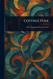 Cottage Folk, Carr Alice Vansittart Strettel