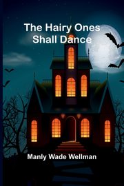 The Hairy Ones Shall Dance, Wellman Manly Wade