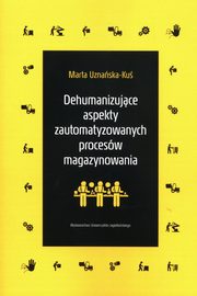Dehumanizujce aspekty zautomatyzowanych procesw magazynowania, Uznaska-Ku Marta