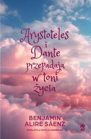 ksiazka tytu: Arystoteles i Dante przepadaj w toni ycia autor: Alire Saenz Benjamin