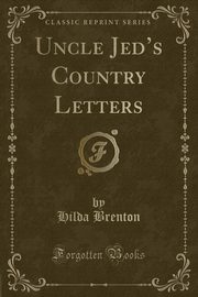 ksiazka tytu: Uncle Jed's Country Letters (Classic Reprint) autor: Brenton Hilda