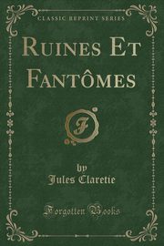 ksiazka tytu: Ruines Et Fantmes (Classic Reprint) autor: Claretie Jules