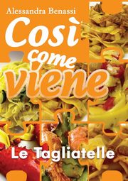 Cos? come viene - LE TAGLIATELLE, Benassi Alessandra