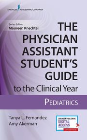 The Physician Assistant Student's Guide to the Clinical Year, Fernandez Tanya MS PA-C IBCLC