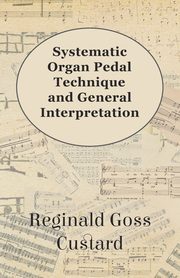 Systematic Organ Pedal Technique and General Interpretation, Custard Reginald Goss