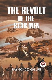 The Revolt Of The Star Men, Z. Gallun Raymond