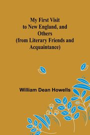 My First Visit to New England, and Others (from Literary Friends and Acquaintance), Dean Howells William