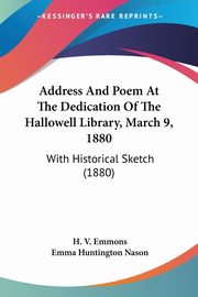 Address And Poem At The Dedication Of The Hallowell Library, March 9, 1880, Emmons H. V.