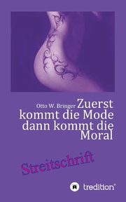 Zuerst kommt die Mode und dann kommt die Moral, Bringer Otto W.