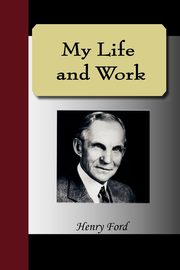 ksiazka tytu: My Life and Work - An Autobiography of Henry Ford autor: Ford Henry