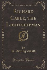 ksiazka tytu: Richard Cable, the Lightshipman, Vol. 2 of 3 (Classic Reprint) autor: Baring-Gould S.