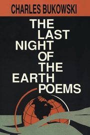 The Last Night of the Earth Poems, Bukowski Charles