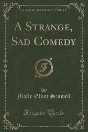 ksiazka tytu: A Strange, Sad Comedy (Classic Reprint) autor: Seawell Molly Elliot