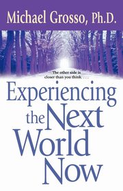 Experiencing the Next World Now, Grosso Michael